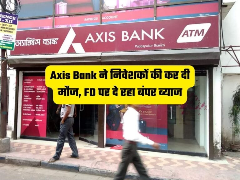 Axis Bank ने निवेशकों की कर दी मौज, FD पर दे रहा बंपर ब्याज