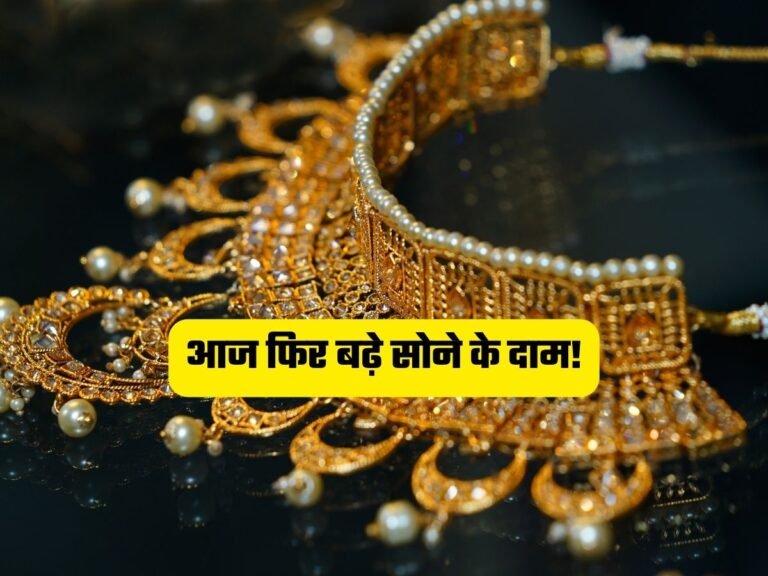 Gold Price: आज फिर बढ़े सोने के दाम!