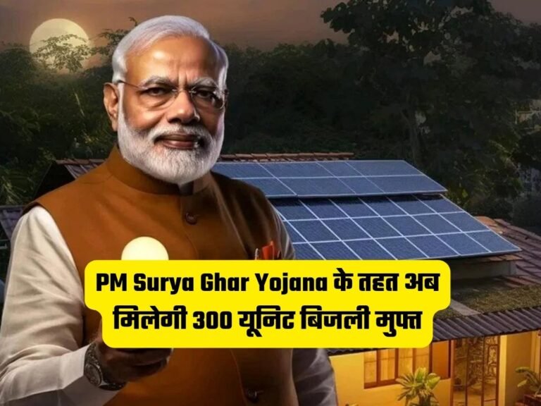 PM Surya Ghar Yojana के तहत अब मिलेगी 300 यूनिट बिजली मुफ्त